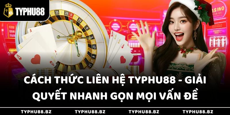 Cách Thức Liên Hệ Typhu88 - Giải Quyết Nhanh Gọn Mọi Vấn Đề 1 Cách Thức Liên Hệ Typhu88 - Giải Quyết Nhanh Gọn Mọi Vấn Đề
