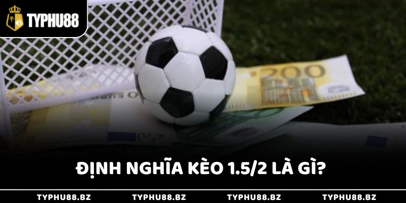 Định nghĩa về kèo 1.5/2 tân binh cần biết
