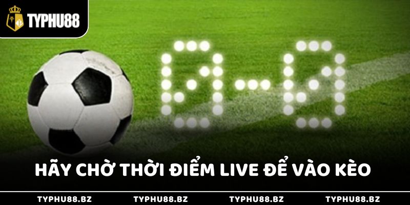 Kèo 0.5/1 Là Gì Giúp Thắng Lớn Khi Cược Thể Thao Typhu88 4 Hãy chờ thời điểm live để vào kèo