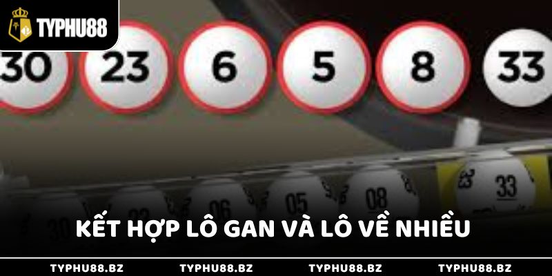 Hãy kết hợp lô gan và lô về nhiều