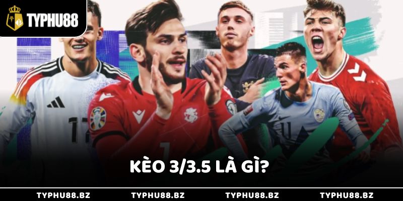 Tìm Hiểu Kèo 3/3.5 Là Gì Trong Cá Cược Bóng Đá Cực Hấp Dẫn 1 Tìm Hiểu Kèo 3/3.5 Là Gì Trong Cá Cược Bóng Đá Cực Hấp Dẫn