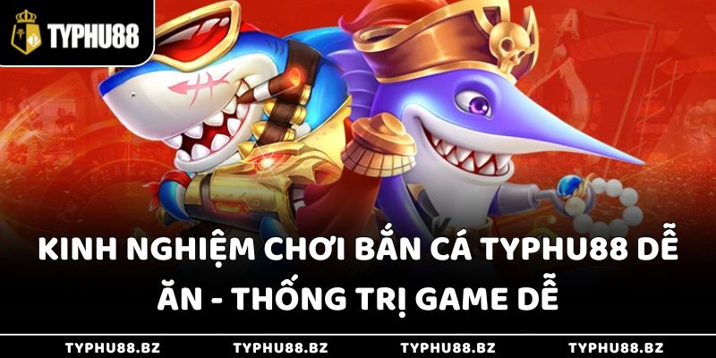 Kinh nghiệm chơi bắn cá Typhu88 dễ ăn - Thống trị game dễ 1 Kinh nghiệm chơi bắn cá Typhu88 dễ ăn - Thống trị game dễ