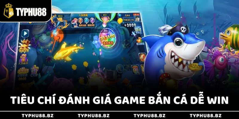 Top 5 Game Bắn Cá Dễ Win - Kiếm Tiền Dễ, Đổi Đời Siêu Nhanh 2 Tiêu chí đánh giá game bắn cá dễ win